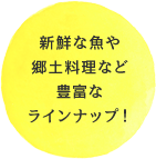 新鮮な魚や郷土料理など豊富なラインナップ！